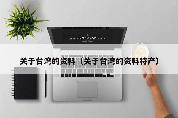 关于台湾的资料（关于台湾的资料特产）