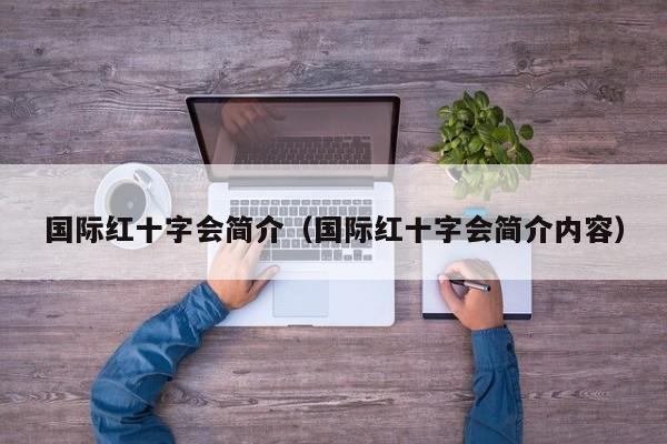 国际红十字会简介（国际红十字会简介内容）
