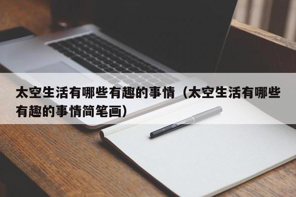 太空生活有哪些有趣的事情（太空生活有哪些有趣的事情简笔画）