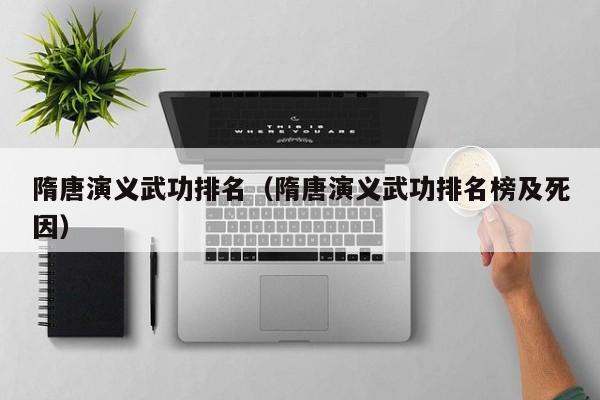 隋唐演义武功排名(隋唐演义武功排名榜及死因)