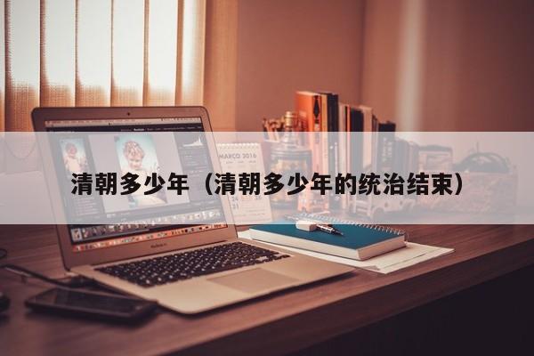 清朝多少年（清朝多少年的统治结束）
