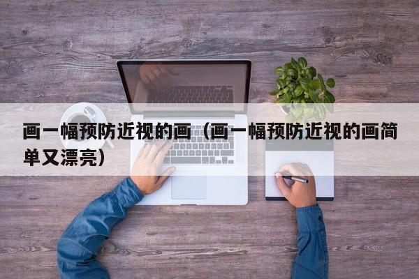 画一幅预防近视的画（画一幅预防近视的画简单又漂亮）