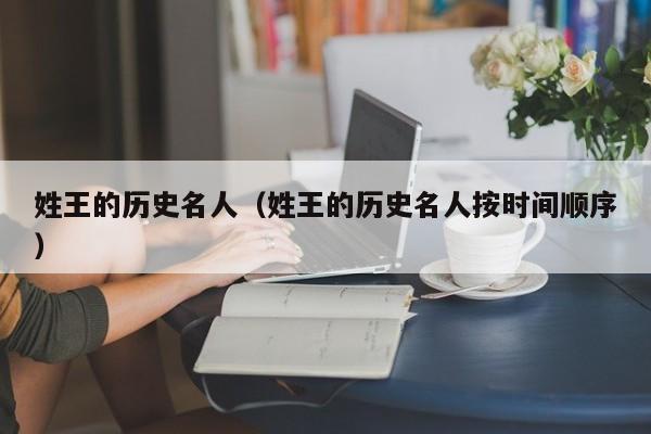 姓王的历史名人(姓王的历史名人按时间顺序)