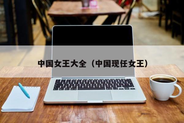 中国女王大全(中国现任女王)