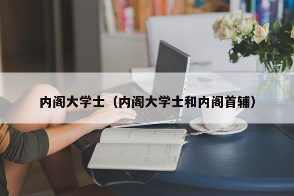内阁大学士(内阁大学士和内阁首辅)