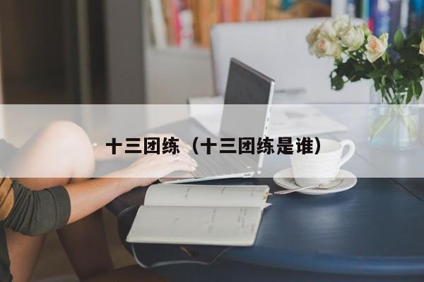 十三团练（十三团练是谁）