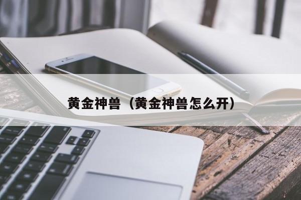 黄金神兽（黄金神兽怎么开）