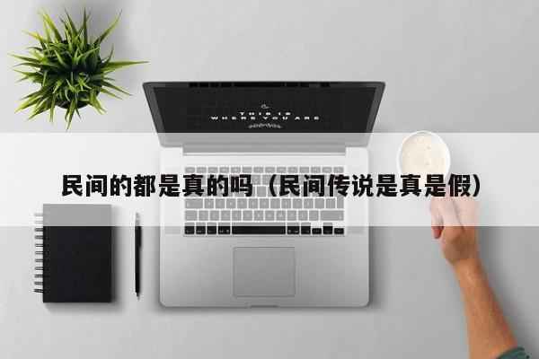 民间的都是真的吗（民间传说是真是假）