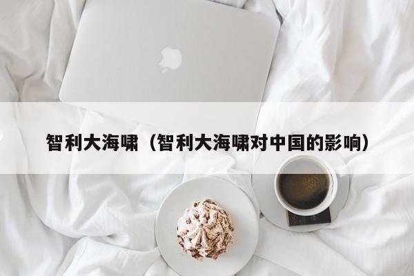 智利大海啸（智利大海啸对中国的影响）