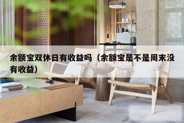 余额宝双休日有收益吗（余额宝是不是周末没有收益）