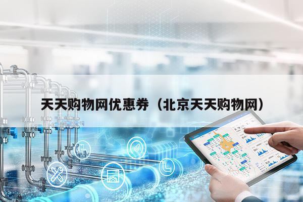 天天购物网优惠券（北京天天购物网）