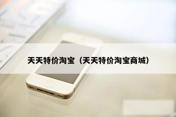 天天特价淘宝（天天特价淘宝商城）