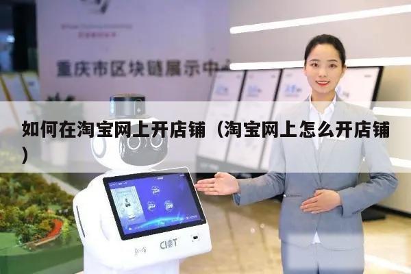 如何在淘宝网上开店铺（淘宝网上怎么开店铺）