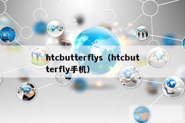 htcbutterflys（htcbutterfly手机）