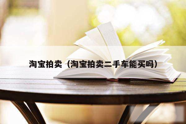 淘宝拍卖（淘宝拍卖二手车能买吗）
