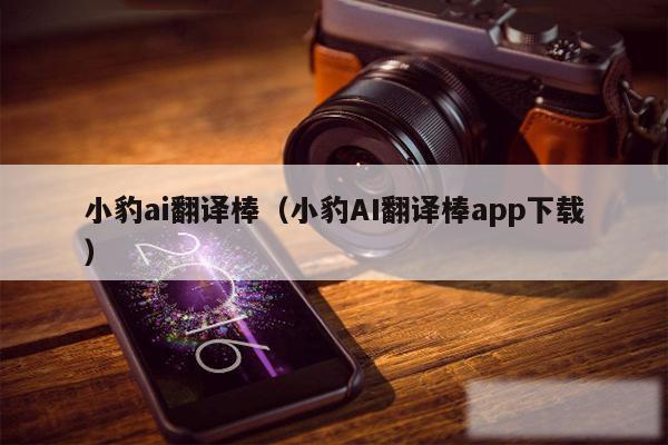 小豹ai翻译棒（小豹AI翻译棒app下载）