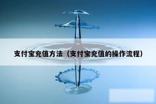 支付宝充值方法（支付宝充值的操作流程）