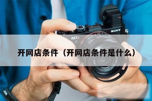 开网店条件（开网店条件是什么）