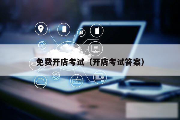 免费开店考试（开店考试答案）