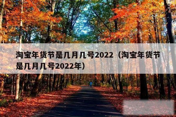 淘宝年货节是几月几号2022（淘宝年货节是几月几号2022年）