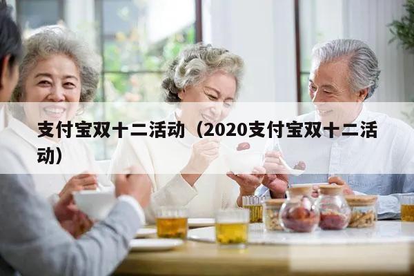支付宝双十二活动(2020支付宝双十二活动)