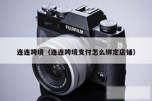 连连跨境(连连跨境支付怎么绑定店铺)