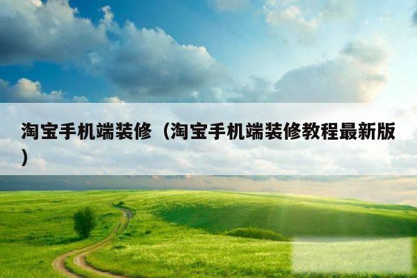 淘宝手机端装修(淘宝手机端装修教程最新版)