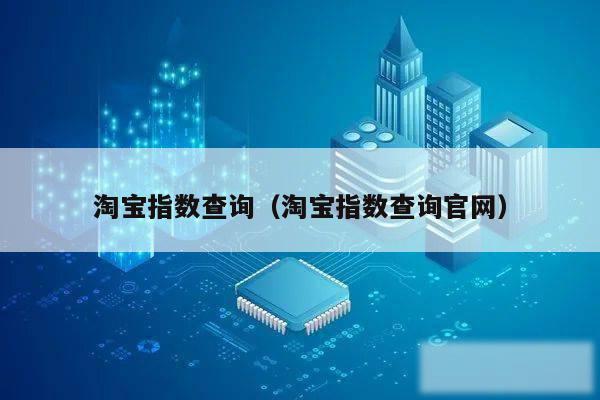淘宝指数查询(淘宝指数查询官网)