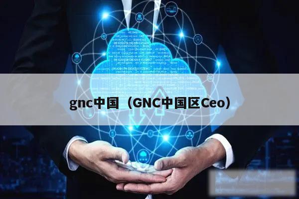 gnc中国(GNC中国区Ceo)