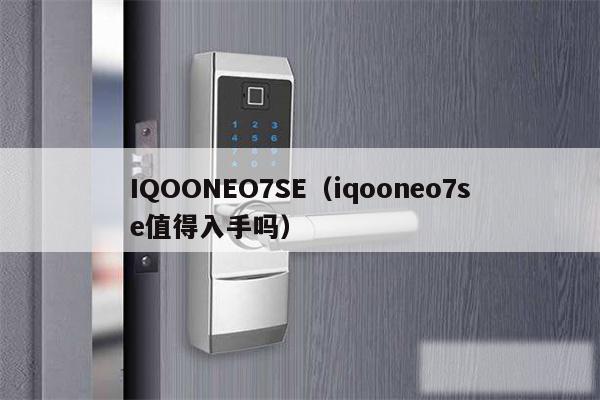 IQOONEO7SE(iqooneo7se值得入手吗)