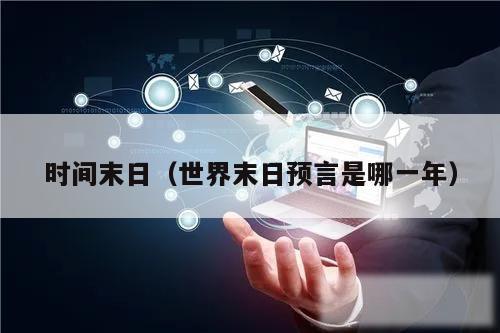 时间末日(世界末日预言是哪一年)