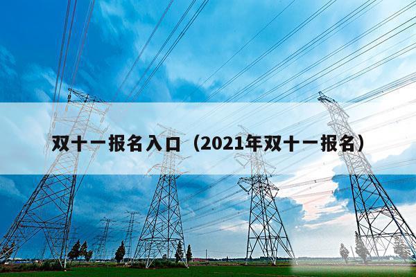 双十一报名入口(2021年双十一报名)