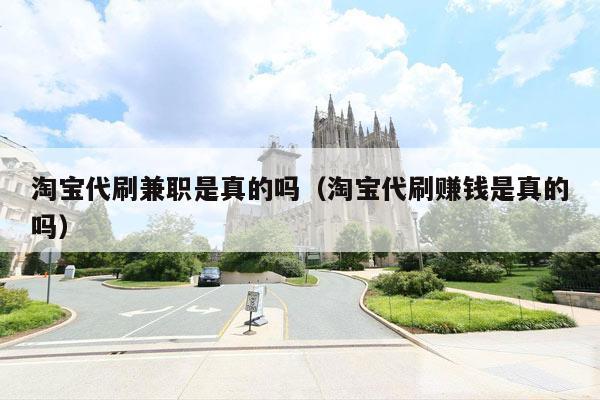 淘宝代刷兼职是真的吗(淘宝代刷赚钱是真的吗)