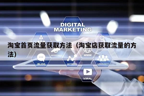 淘宝首页流量获取方法(淘宝店获取流量的方法)