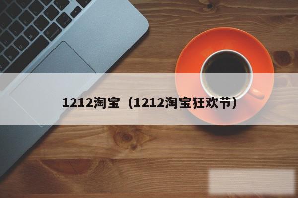 1212淘宝(1212淘宝狂欢节)