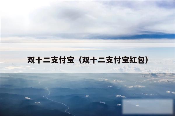 双十二支付宝(双十二支付宝红包)