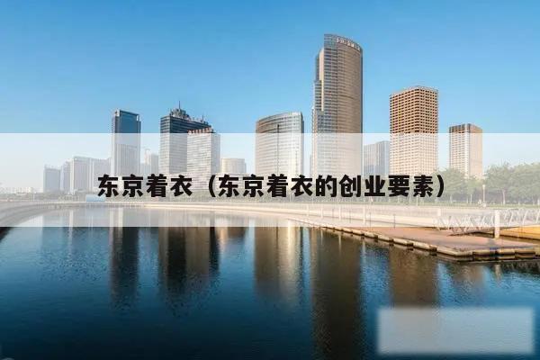 东京着衣(东京着衣的创业要素)