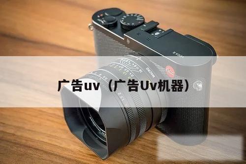 广告uv(广告Uv机器)