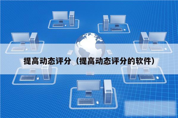 提高动态评分(提高动态评分的软件)