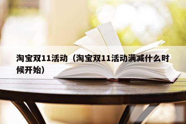 淘宝双11活动(淘宝双11活动满减什么时候开始)