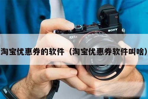 淘宝优惠券的软件(淘宝优惠券软件叫啥)