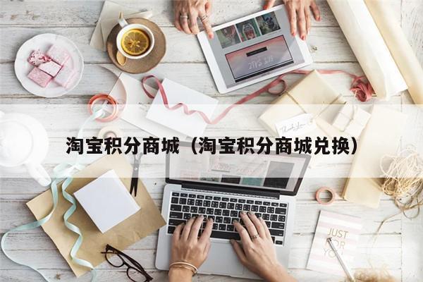 淘宝积分商城(淘宝积分商城兑换)