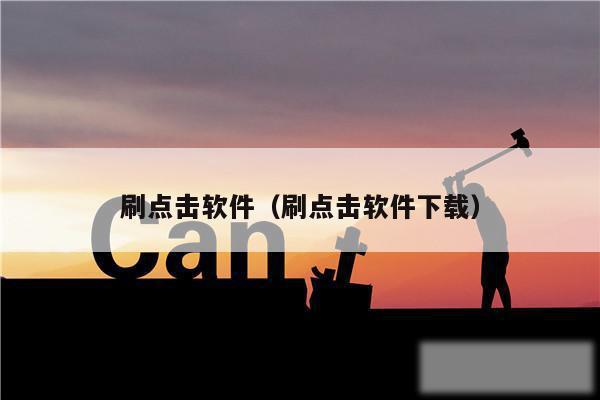 刷点击软件(刷点击软件下载)