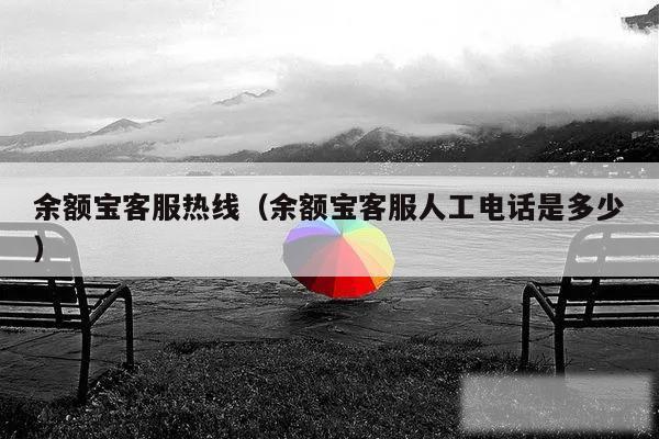 余额宝客服热线(余额宝客服人工电话是多少)