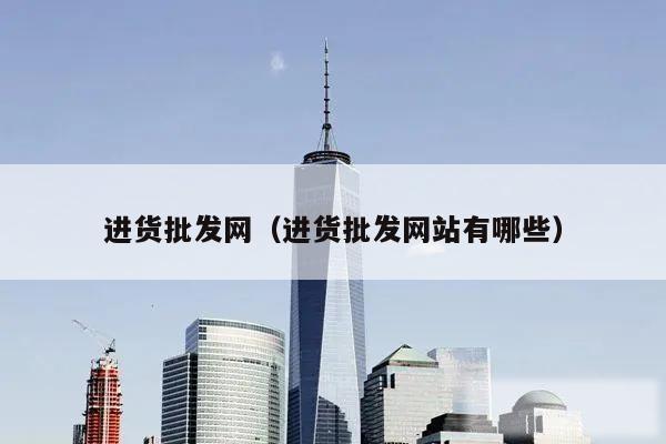进货批发网(进货批发网站有哪些)