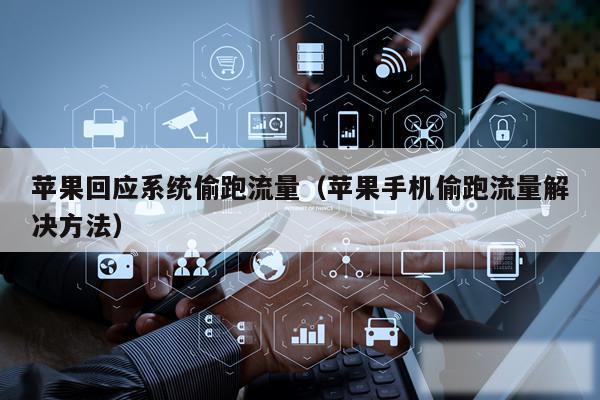 苹果回应系统偷跑流量(苹果手机偷跑流量解决方法)