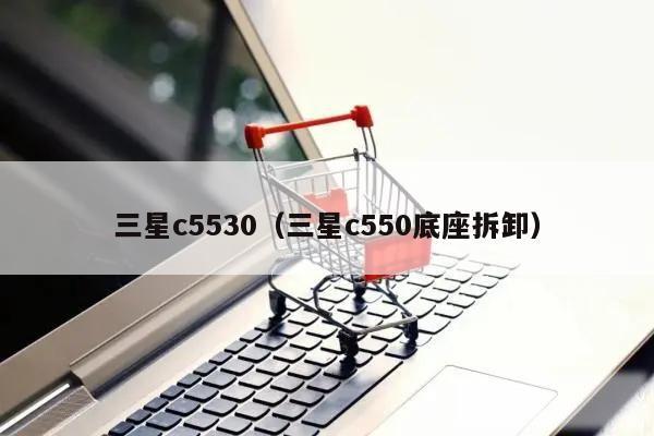 三星c5530(三星c550底座拆卸)