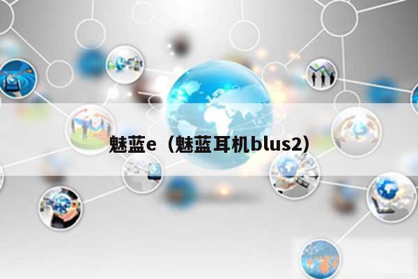 魅蓝e(魅蓝耳机blus2)