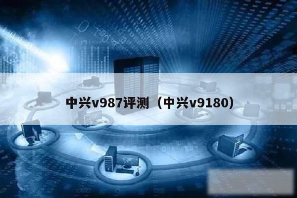 中兴v987评测（中兴v9180）