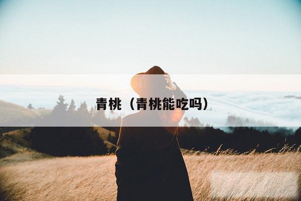 青桃（青桃能吃吗）